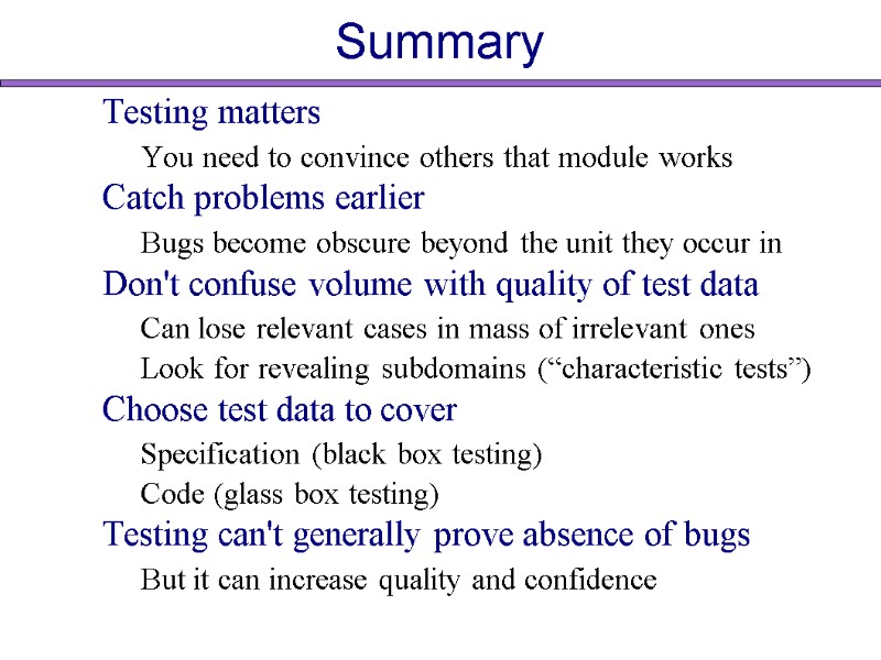 Summary Testing matters You need to convince others that module works Catch problems earlier